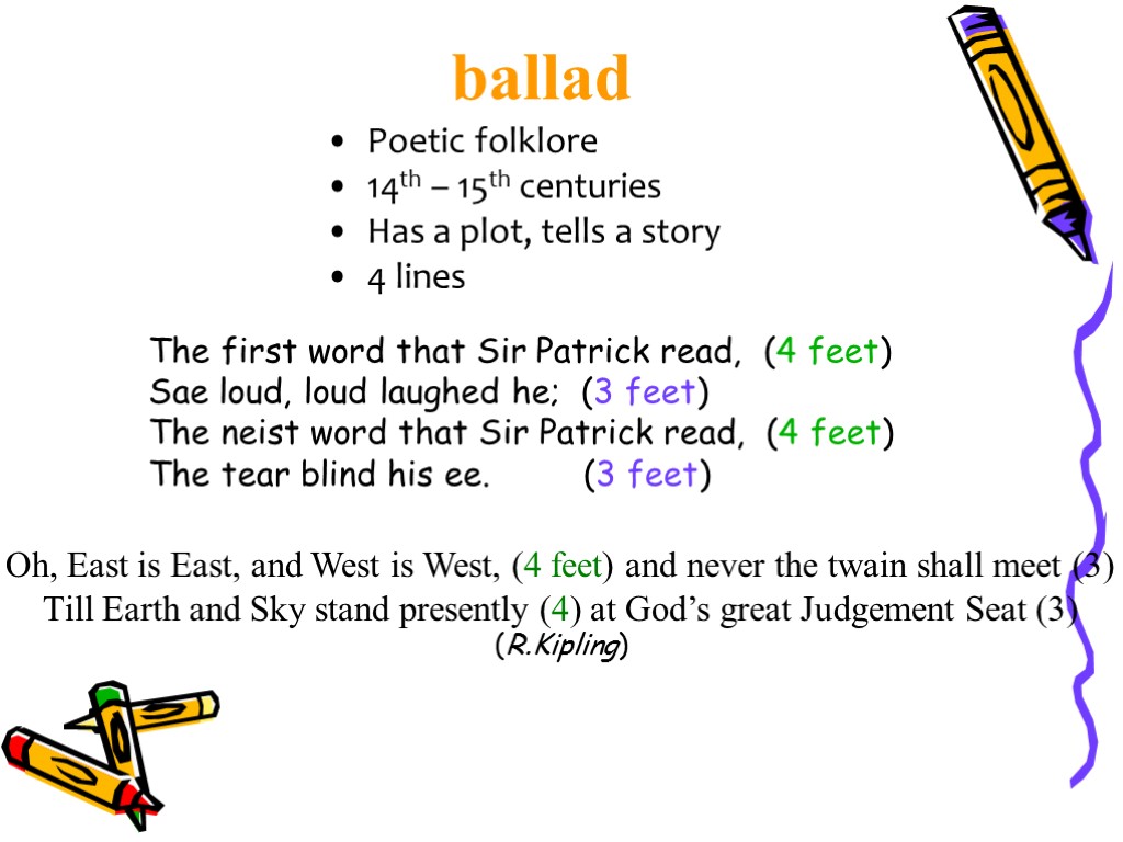 ballad Poetic folklore 14th – 15th centuries Has a plot, tells a story 4